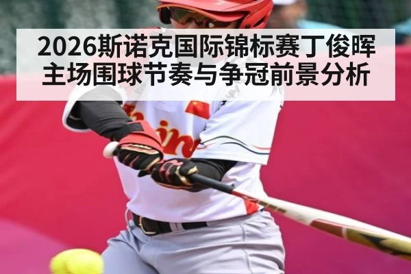 2026斯诺克国际锦标赛丁俊晖主场围球节奏与争冠前景分析